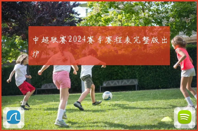 中超联赛2024赛季赛程表完整版出炉
