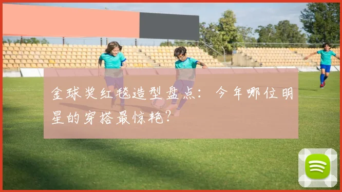 金球奖红毯造型盘点:今年哪位明星的穿搭最惊艳?