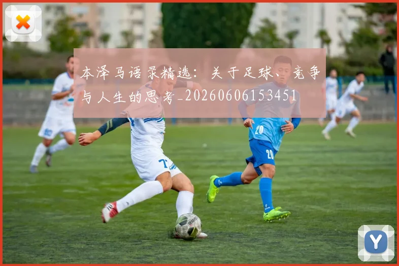 本泽马语录精选:关于足球、竞争与人生的思考_20260606153451